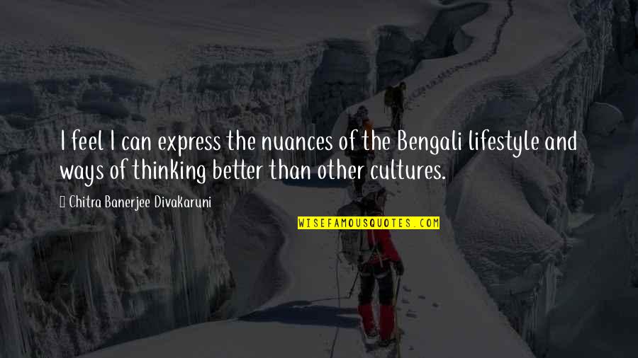 Chitra Banerjee Divakaruni Quotes By Chitra Banerjee Divakaruni: I feel I can express the nuances of