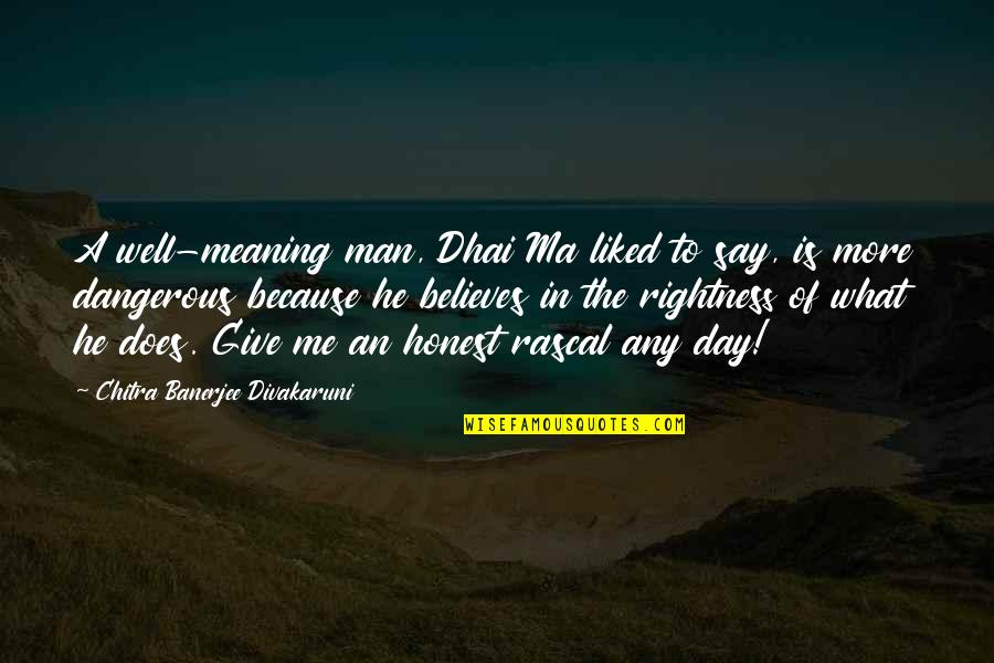 Chitra Banerjee Divakaruni Quotes By Chitra Banerjee Divakaruni: A well-meaning man, Dhai Ma liked to say,