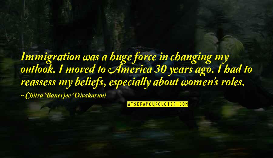 Chitra Banerjee Quotes By Chitra Banerjee Divakaruni: Immigration was a huge force in changing my