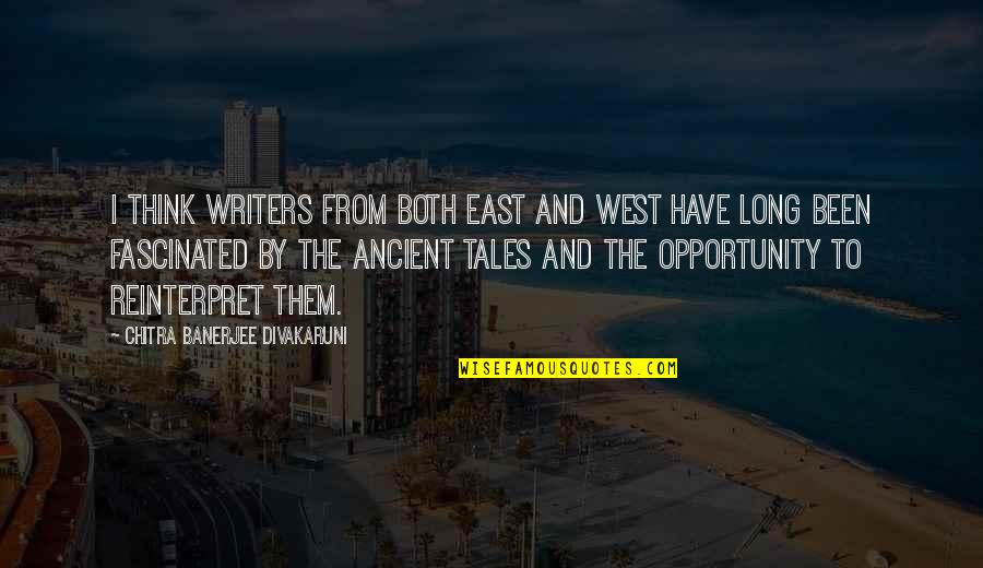 Chitra Divakaruni Quotes By Chitra Banerjee Divakaruni: I think writers from both East and West Chitra Divakaruni Quotes By Chitra Banerjee Divakaruni: I think writers from both East and West