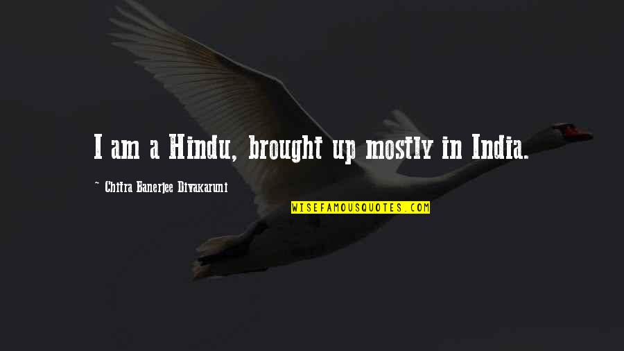 Chitra Quotes By Chitra Banerjee Divakaruni: I am a Hindu, brought up mostly in Chitra Quotes By Chitra Banerjee Divakaruni: I am a Hindu, brought up mostly in
