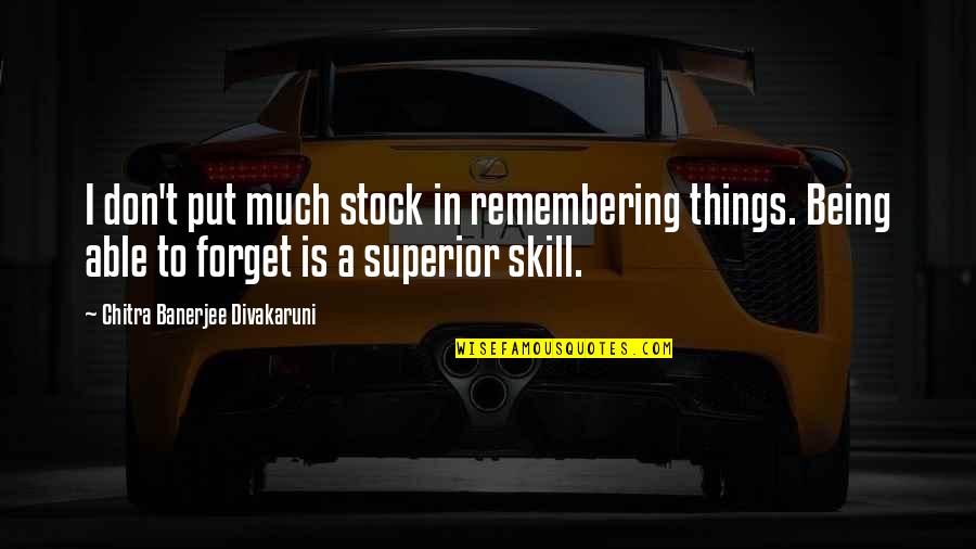 Chitra Quotes By Chitra Banerjee Divakaruni: I don't put much stock in remembering things. Chitra Quotes By Chitra Banerjee Divakaruni: I don't put much stock in remembering things.