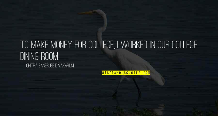 Chitra Quotes By Chitra Banerjee Divakaruni: To make money for college, I worked in Chitra Quotes By Chitra Banerjee Divakaruni: To make money for college, I worked in