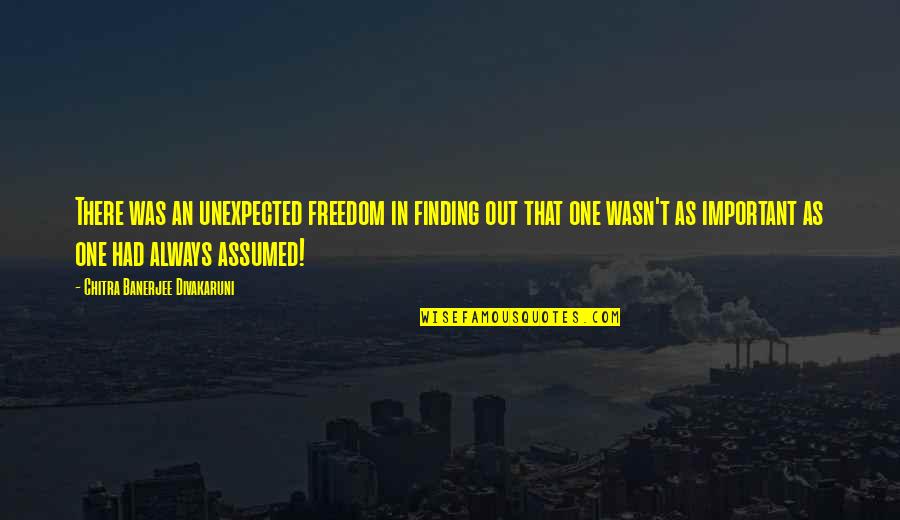 Chitra Quotes By Chitra Banerjee Divakaruni: There was an unexpected freedom in finding out Chitra Quotes By Chitra Banerjee Divakaruni: There was an unexpected freedom in finding out