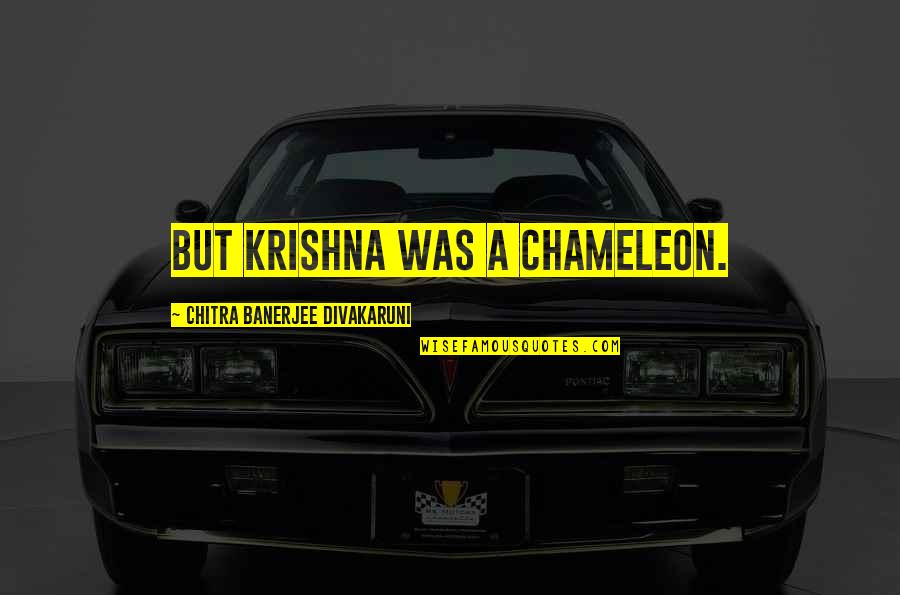 Chitra Quotes By Chitra Banerjee Divakaruni: But Krishna was a chameleon. Chitra Quotes By Chitra Banerjee Divakaruni: But Krishna was a chameleon.