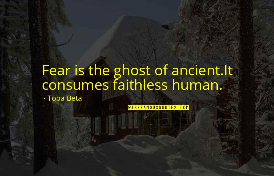 Chitrabhanu Om Quotes By Toba Beta: Fear is the ghost of ancient.It consumes faithless
