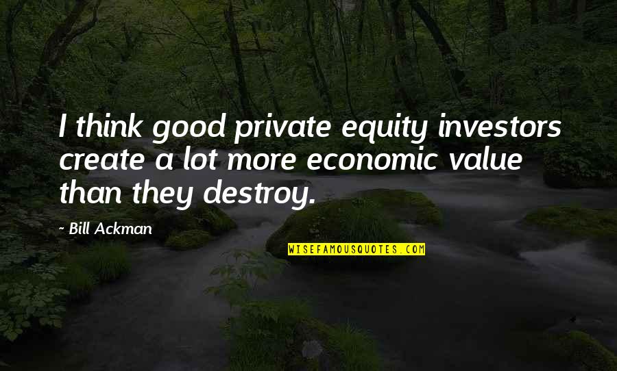 Chitrakoot Quotes By Bill Ackman: I think good private equity investors create a