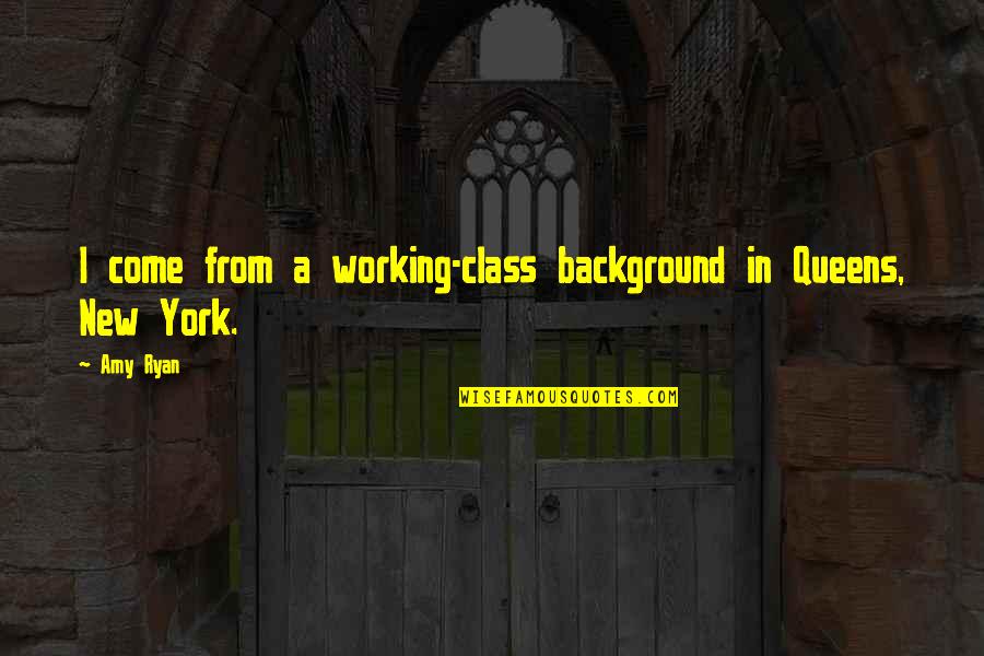 Chitrapu Narayana Quotes By Amy Ryan: I come from a working-class background in Queens,
