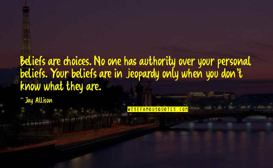 Chitrashi Rawats Parent Quotes By Jay Allison: Beliefs are choices. No one has authority over Chitrashi Rawats Parent Quotes By Jay Allison: Beliefs are choices. No one has authority over