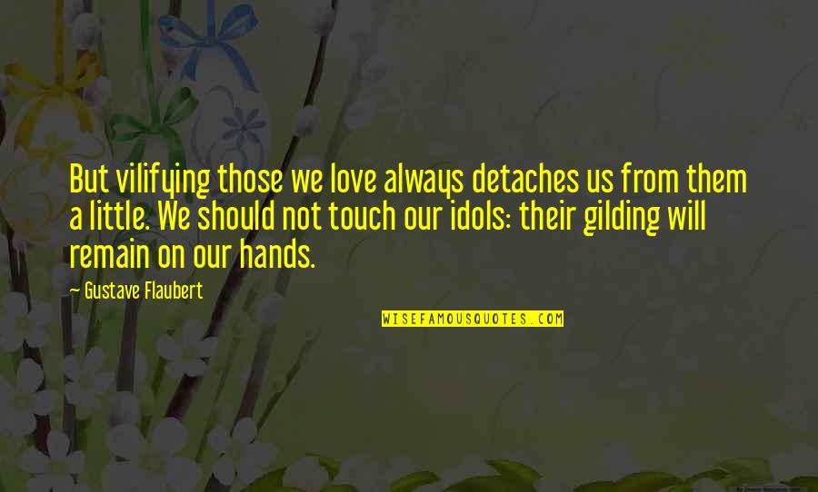 Chitrec Quotes By Gustave Flaubert: But vilifying those we love always detaches us