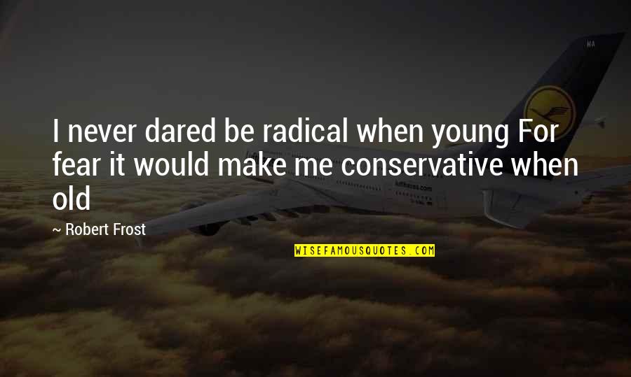 Chitrec Quotes By Robert Frost: I never dared be radical when young For