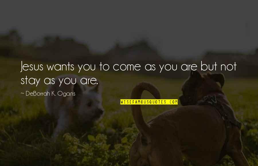 Chittam Auctions Quotes By DeBorrah K. Ogans: Jesus wants you to come as you are Chittam Auctions Quotes By DeBorrah K. Ogans: Jesus wants you to come as you are