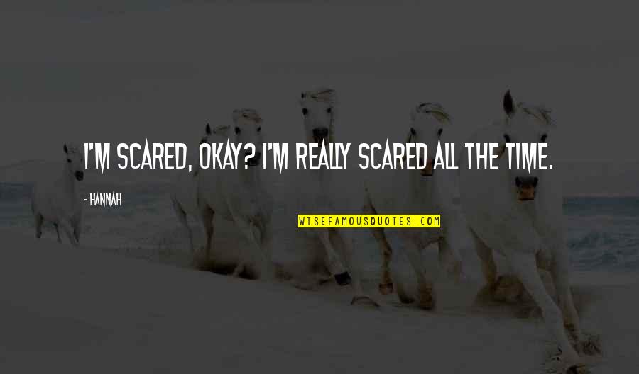 Chittam Oak Quotes By Hannah: I'm scared, okay? I'm really scared all the