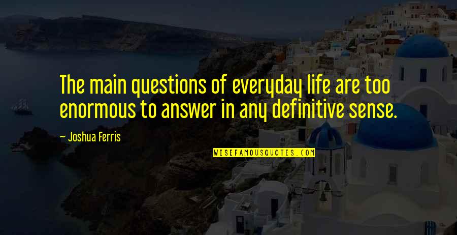 Chittam Oak Quotes By Joshua Ferris: The main questions of everyday life are too Chittam Oak Quotes By Joshua Ferris: The main questions of everyday life are too