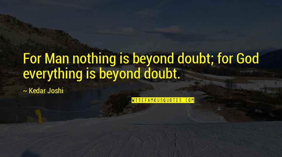 Chittam Quotes By Kedar Joshi: For Man nothing is beyond doubt; for God