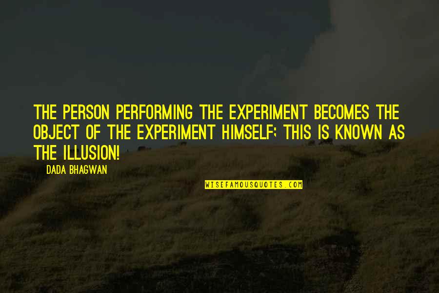 Chittamruthu Quotes By Dada Bhagwan: The person performing the experiment becomes the object Chittamruthu Quotes By Dada Bhagwan: The person performing the experiment becomes the object