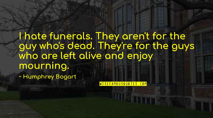 Chittamruthu Quotes By Humphrey Bogart: I hate funerals. They aren't for the guy Chittamruthu Quotes By Humphrey Bogart: I hate funerals. They aren't for the guy