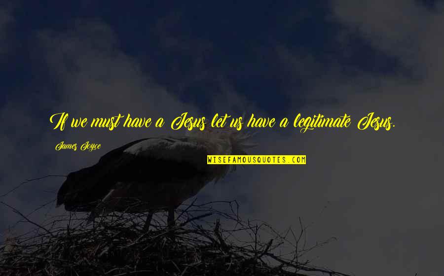 Chittamruthu Quotes By James Joyce: If we must have a Jesus let us Chittamruthu Quotes By James Joyce: If we must have a Jesus let us