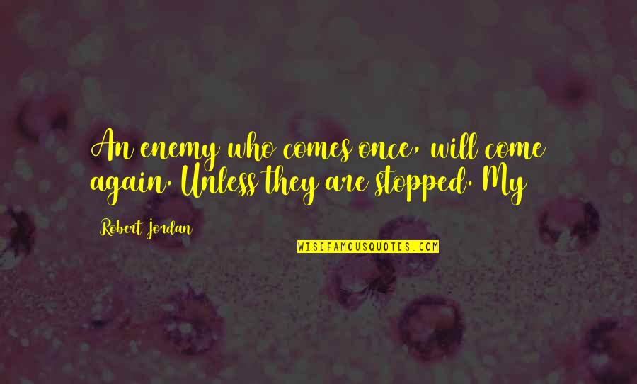 Chittaranjan Das Quotes By Robert Jordan: An enemy who comes once, will come again.