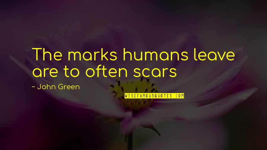 Chitterlings Quotes By John Green: The marks humans leave are to often scars