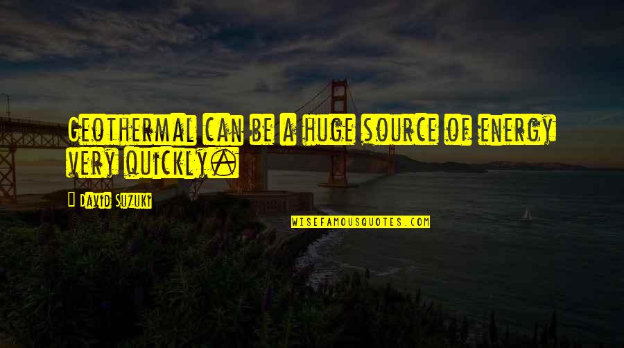 Chitti Song Quotes By David Suzuki: Geothermal can be a huge source of energy Chitti Song Quotes By David Suzuki: Geothermal can be a huge source of energy