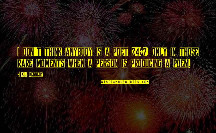 Chitti Song Quotes By X.J. Kennedy: I don't think anybody is a poet 24/7, Chitti Song Quotes By X.J. Kennedy: I don't think anybody is a poet 24/7,