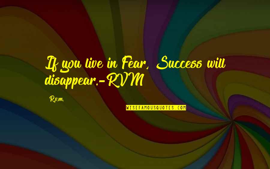 Chittick Eye Quotes By R.v.m.: If you live in Fear, Success will disappear.-RVM