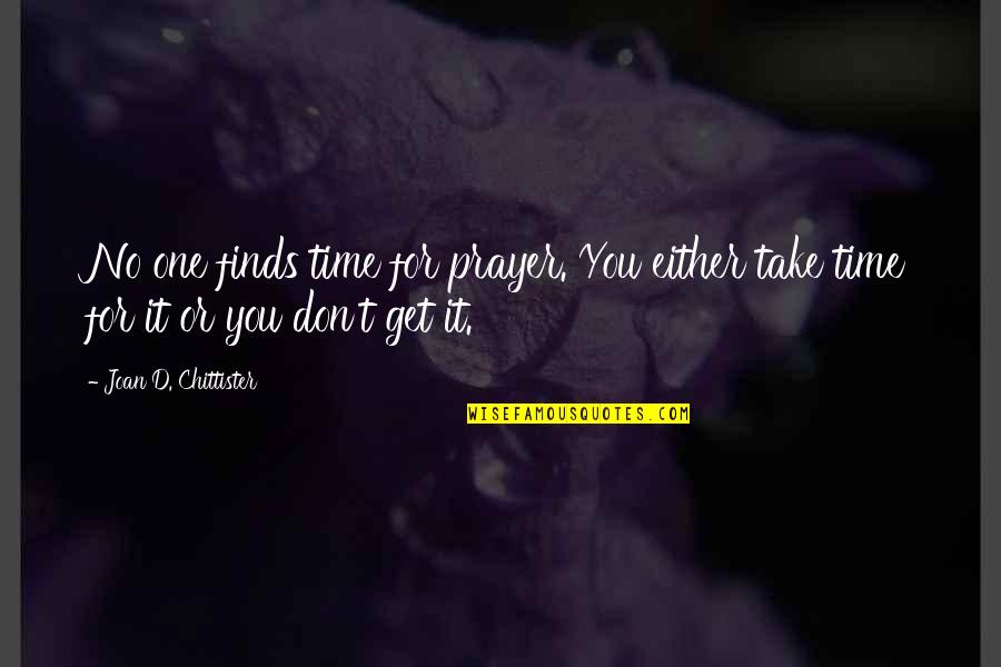 Chittister Joan Quotes By Joan D. Chittister: No one finds time for prayer. You either