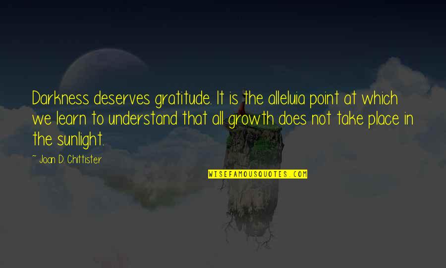 Chittister Joan Quotes By Joan D. Chittister: Darkness deserves gratitude. It is the alleluia point