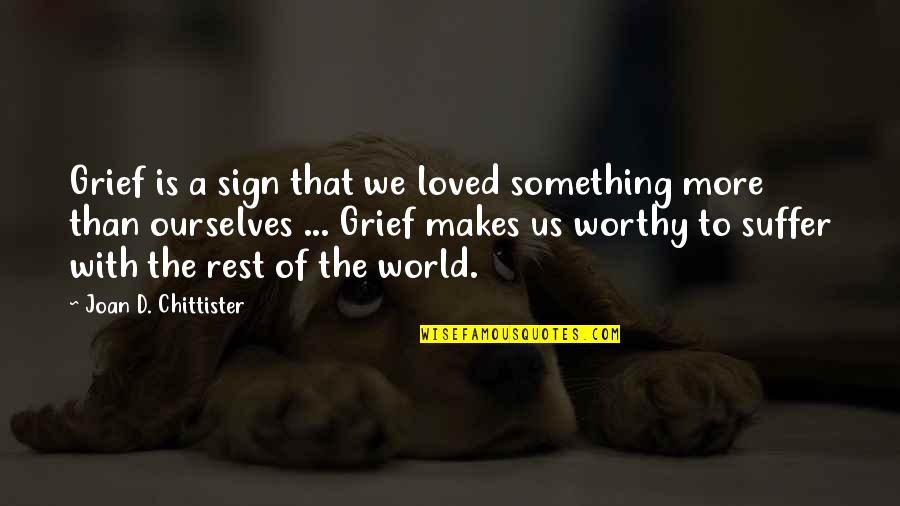 Chittister Joan Quotes By Joan D. Chittister: Grief is a sign that we loved something