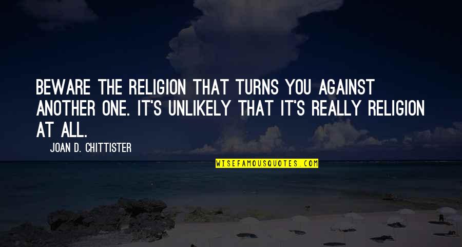 Chittister Joan Quotes By Joan D. Chittister: Beware the religion that turns you against another