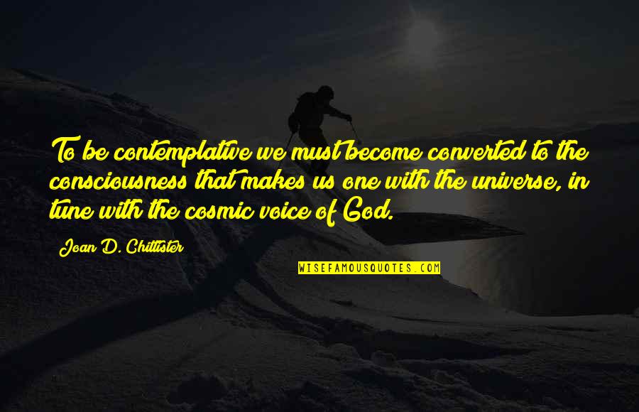 Chittister Joan Quotes By Joan D. Chittister: To be contemplative we must become converted to