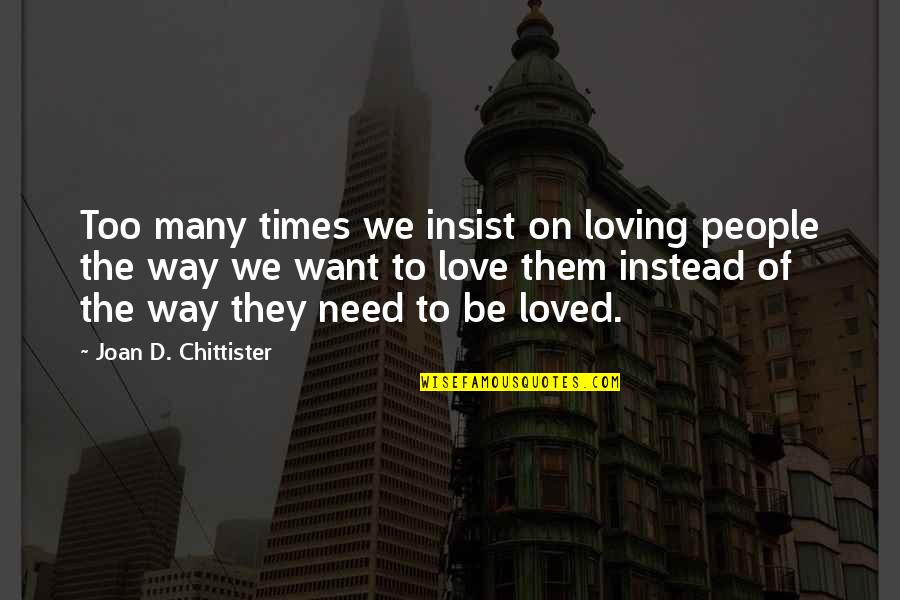 Chittister Joan Quotes By Joan D. Chittister: Too many times we insist on loving people