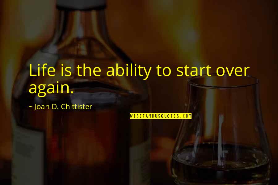 Chittister Joan Quotes By Joan D. Chittister: Life is the ability to start over again.