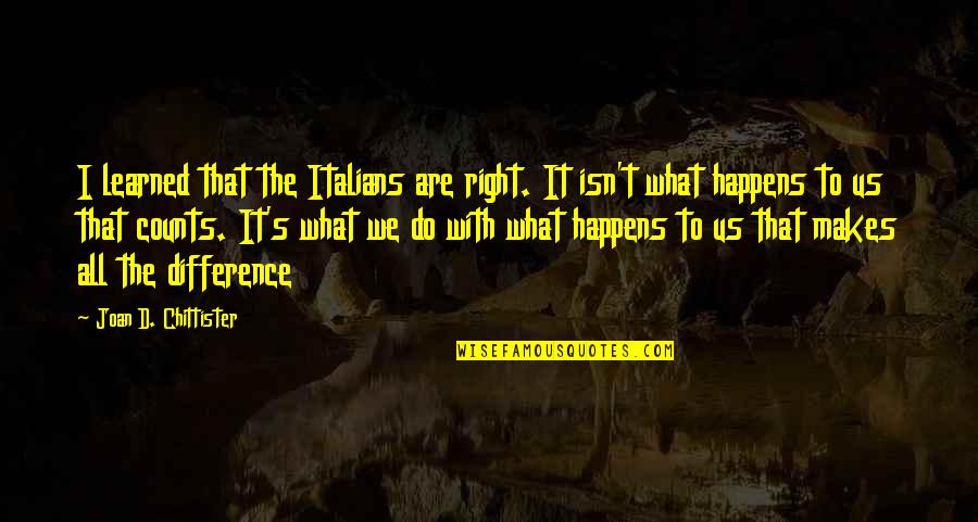 Chittister Joan Quotes By Joan D. Chittister: I learned that the Italians are right. It