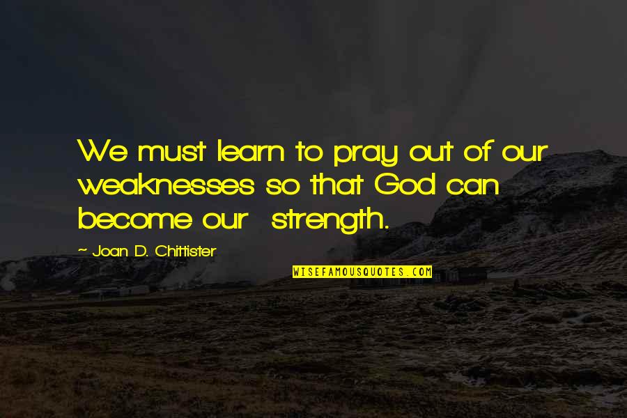 Chittister Joan Quotes By Joan D. Chittister: We must learn to pray out of our