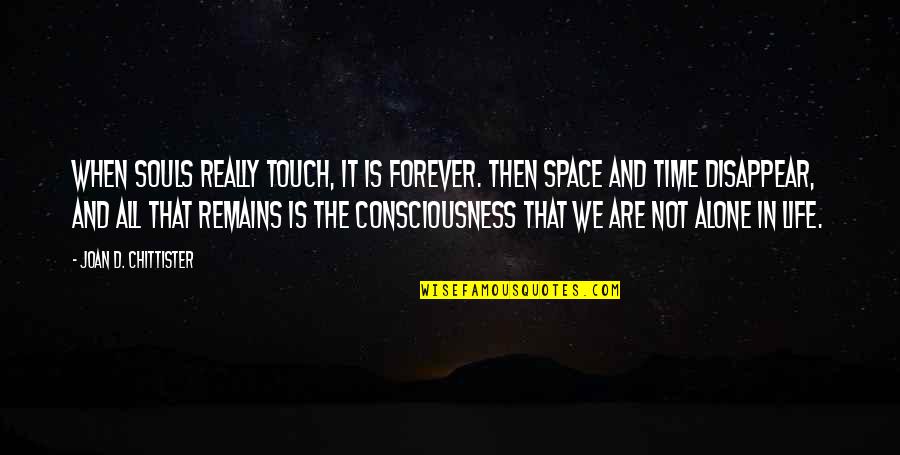 Chittister Quotes By Joan D. Chittister: When souls really touch, it is forever. Then