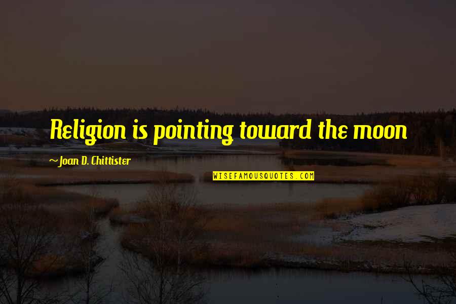 Chittister Quotes By Joan D. Chittister: Religion is pointing toward the moon