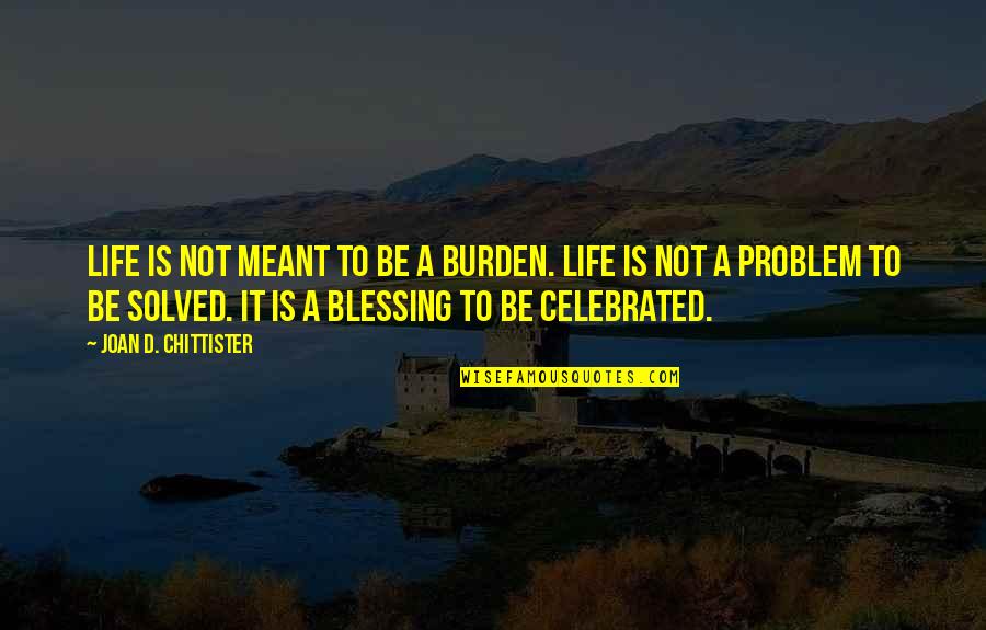 Chittister Quotes By Joan D. Chittister: Life is not meant to be a burden.