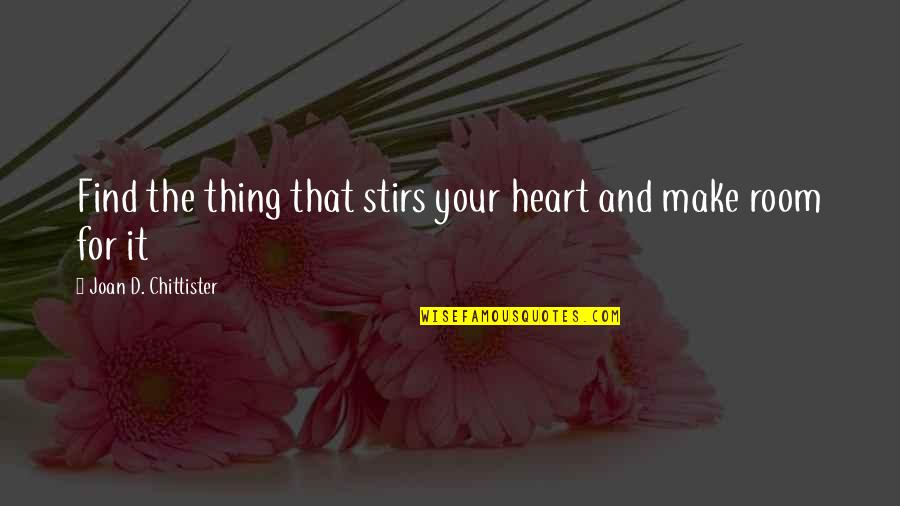 Chittister Quotes By Joan D. Chittister: Find the thing that stirs your heart and