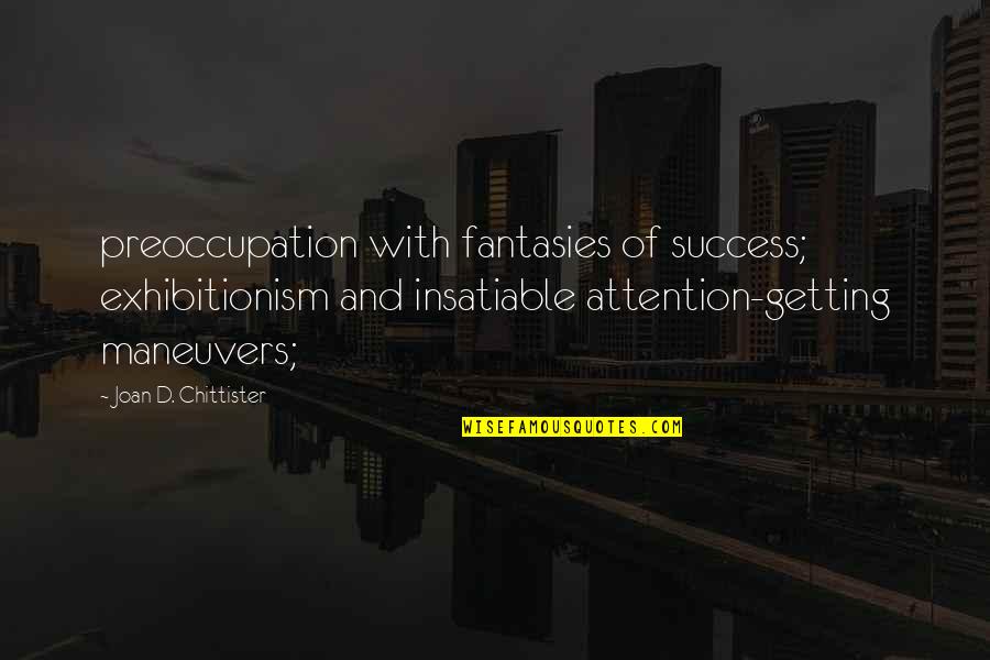 Chittister Quotes By Joan D. Chittister: preoccupation with fantasies of success; exhibitionism and insatiable