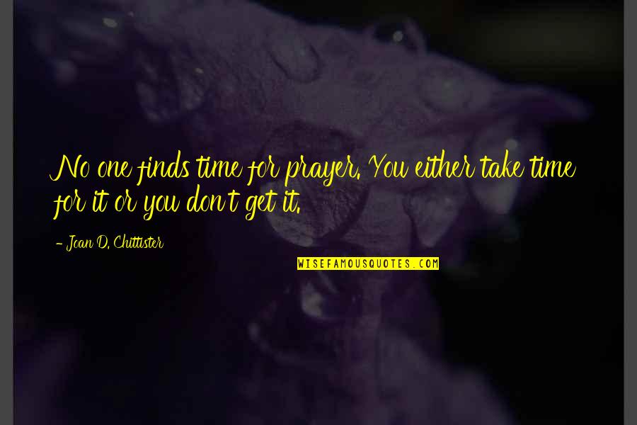 Chittister Quotes By Joan D. Chittister: No one finds time for prayer. You either