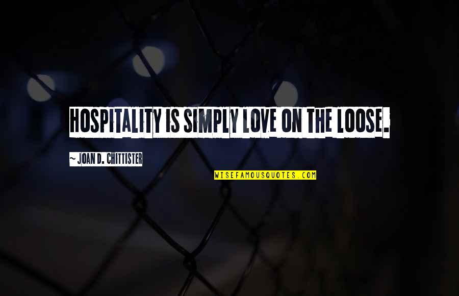 Chittister Quotes By Joan D. Chittister: Hospitality is simply love on the loose.