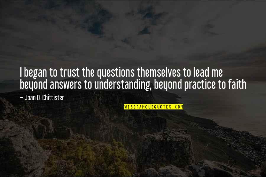 Chittister Quotes By Joan D. Chittister: I began to trust the questions themselves to