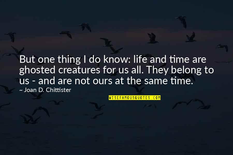 Chittister Quotes By Joan D. Chittister: But one thing I do know: life and