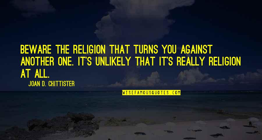 Chittister Quotes By Joan D. Chittister: Beware the religion that turns you against another