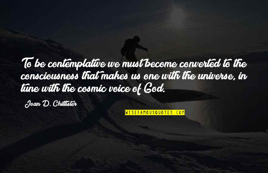 Chittister Quotes By Joan D. Chittister: To be contemplative we must become converted to
