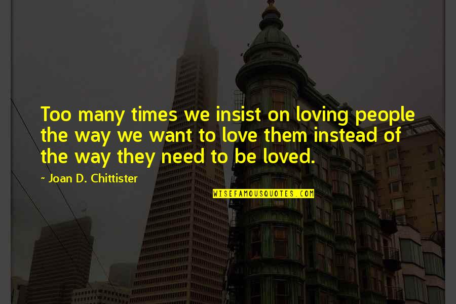 Chittister Quotes By Joan D. Chittister: Too many times we insist on loving people