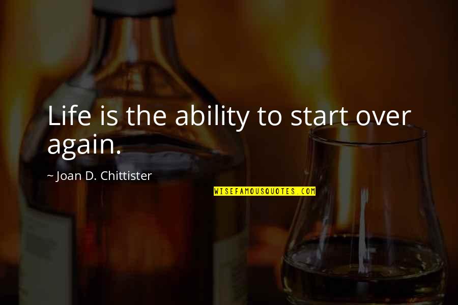 Chittister Quotes By Joan D. Chittister: Life is the ability to start over again.