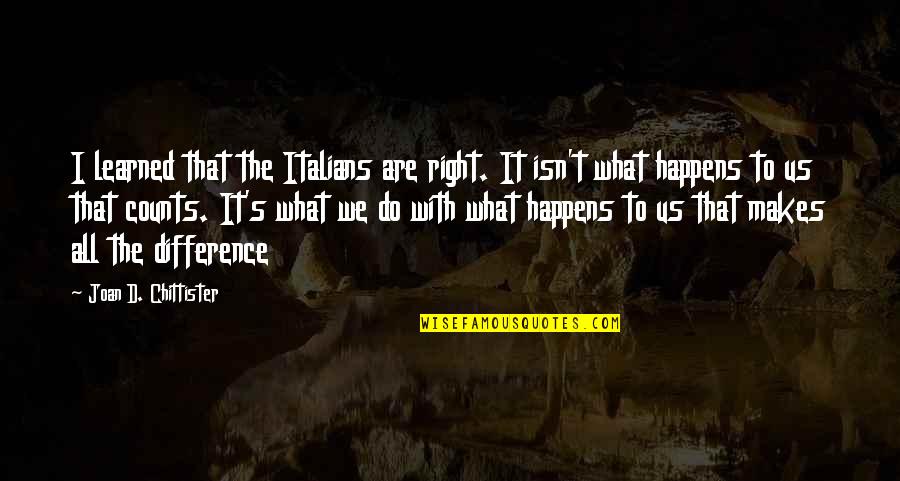 Chittister Quotes By Joan D. Chittister: I learned that the Italians are right. It